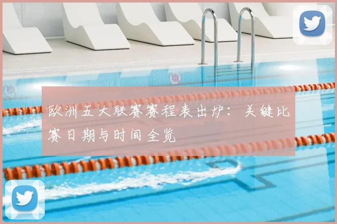 欧洲五大联赛赛程表出炉：关键比赛日期与时间全览
