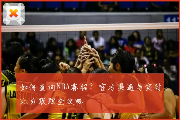 如何查询NBA赛程？官方渠道与实时比分跟踪全攻略