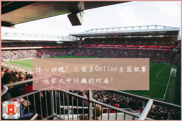 惊心动魄！三国杀Online全国联赛，让你大呼过瘾的对局！